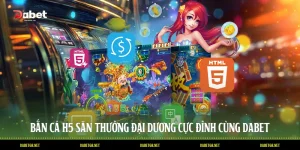Bắn Cá H5 Săn Thưởng Đại Dương Cực Đỉnh Cùng DABET
