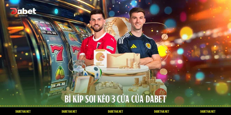 Bí kíp soi kèo 3 cửa của DABET