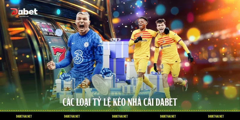 Các loại tỷ lệ kèo DABET