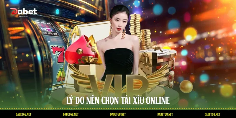 Lý do nên chọn tài xỉu online
