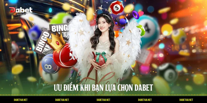 Ưu điểm khi bạn lựa chọn DABET
