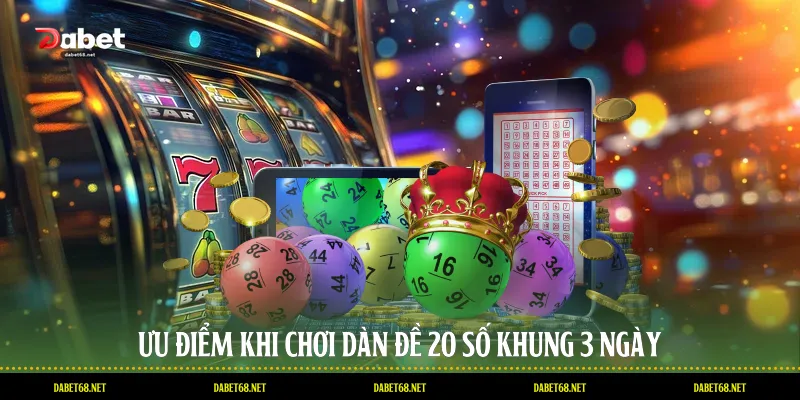 Ưu điểm khi chơi dàn đề 20 số khung 3 ngày